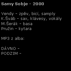 Textov pole: Samy Sobje - 2000Vendy - zpv, bic, samplyK.vb - sax, klvesy, voklyM.erk - basaPruin - kytara MP3 z alba:DVNO - PODZIM - 